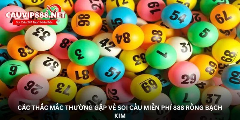 Các thắc mắc thường gặp về soi cầu miễn phí 888 rồng bạch kim