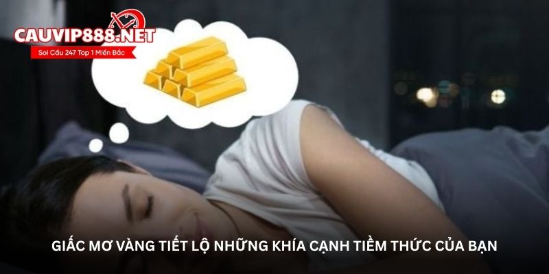 Giấc mơ vàng tiết lộ những khía cạnh tiềm thức của bạn
