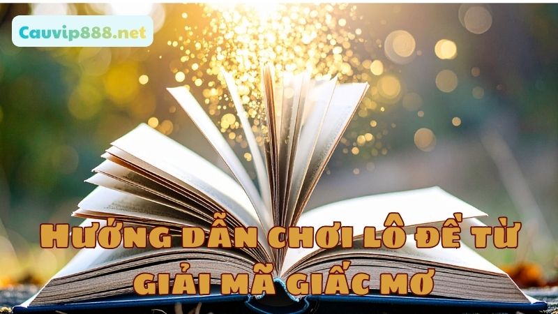 Chi tiết cách chơi lô đề từ giải mã giấc mơ