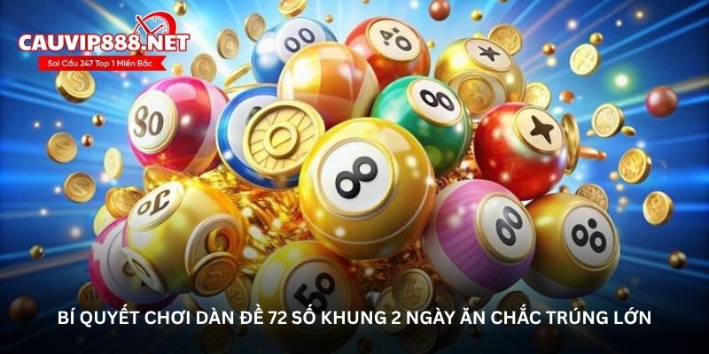 Bí quyết chơi dàn đề 72 số khung 2 ngày ăn chắc trúng lớn
