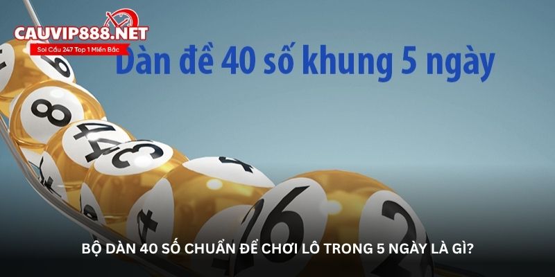 Bộ dàn 40 số chuẩn để chơi lô trong 5 ngày là gì?