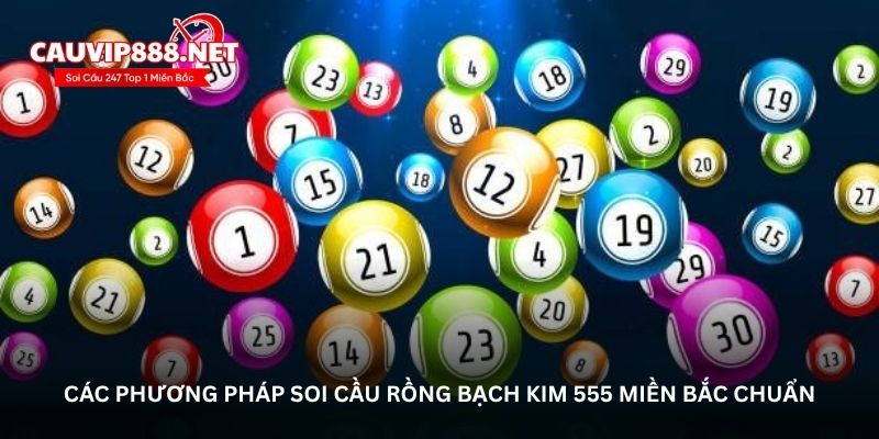Các phương pháp soi cầu Rồng bạch kim 555 miền Bắc chuẩn