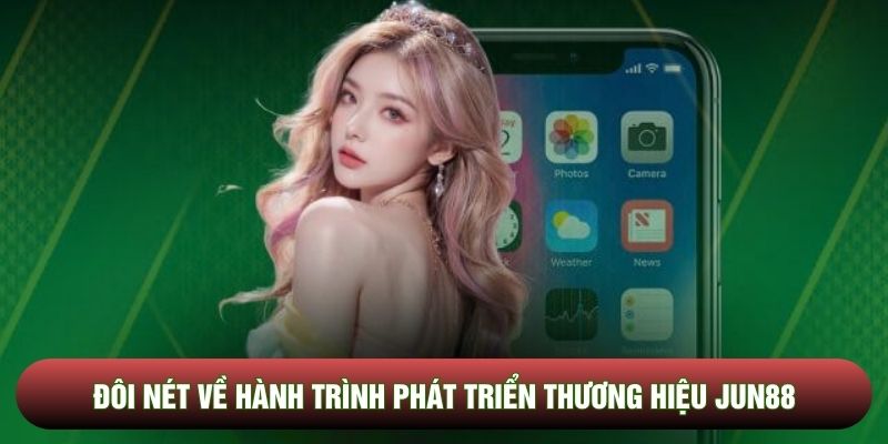Đôi nét về hành trình phát triển thương hiệu Jun88