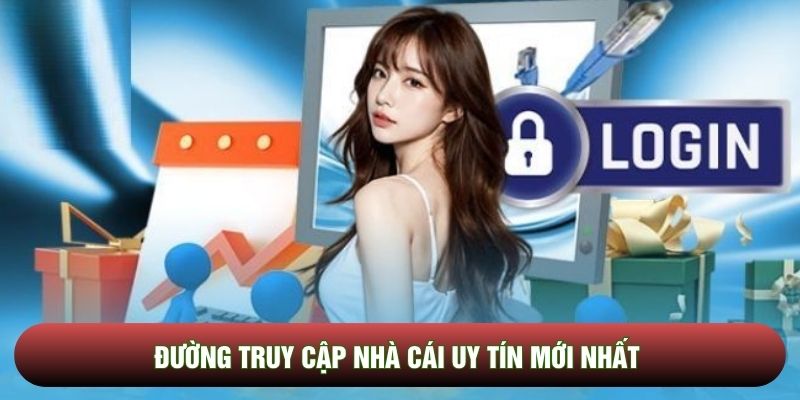 Đường truy cập nhà cái uy tín mới nhất 