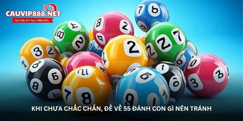 Khi chưa chắc chắn, đề về 55 đánh con gì nên tránh