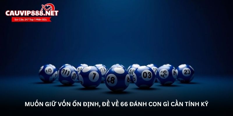 Muốn giữ vốn ổn định, đề về 66 đánh con gì cần tính kỹ