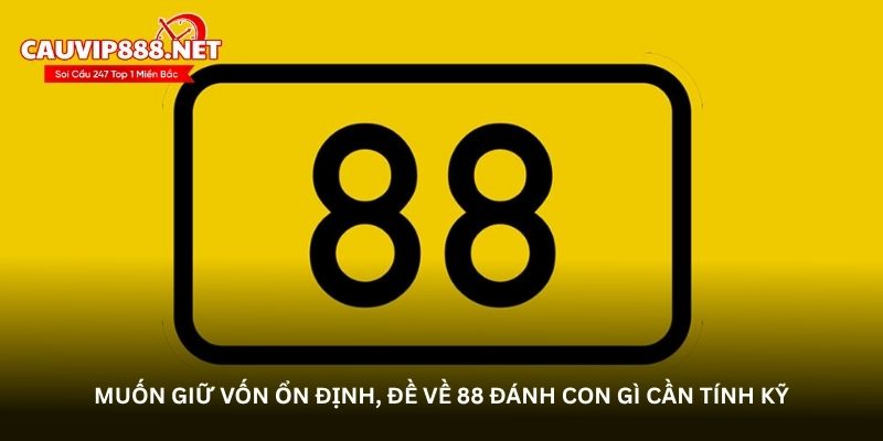 Muốn giữ vốn ổn định, đề về 88 đánh con gì cần tính kỹ