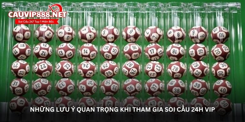 Những lưu ý quan trọng khi tham gia soi cầu 24h VIP