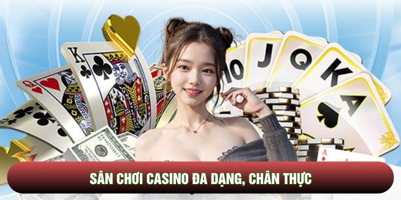 Sân chơi casino đa dạng, chân thực
