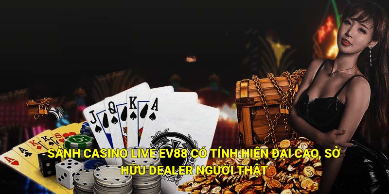 Sảnh casino live Ev88 có tính hiện đại cao, sở hữu Dealer người thật
