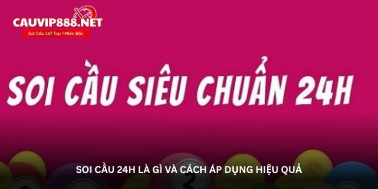 Soi cầu 24h – Soi cầu 24h miền Bắc hôm nay