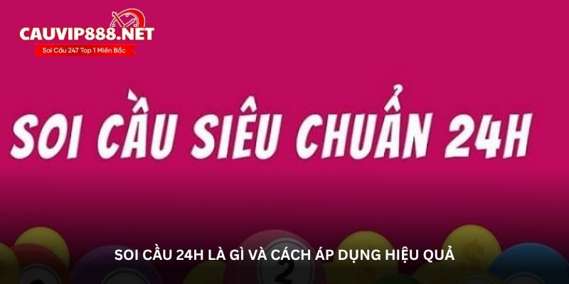 Soi cầu 24h là gì và cách áp dụng hiệu quả