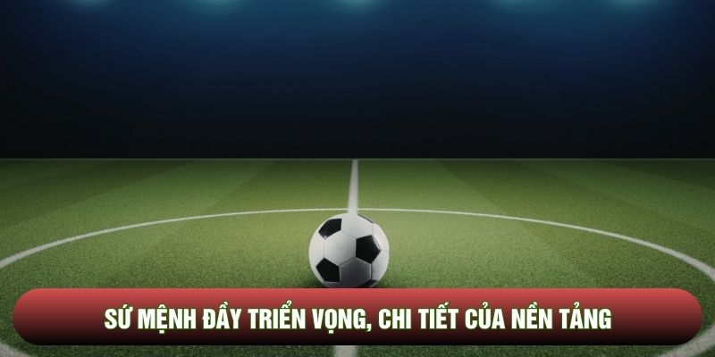 Sứ mệnh đầy triển vọng, chi tiết của nền tảng