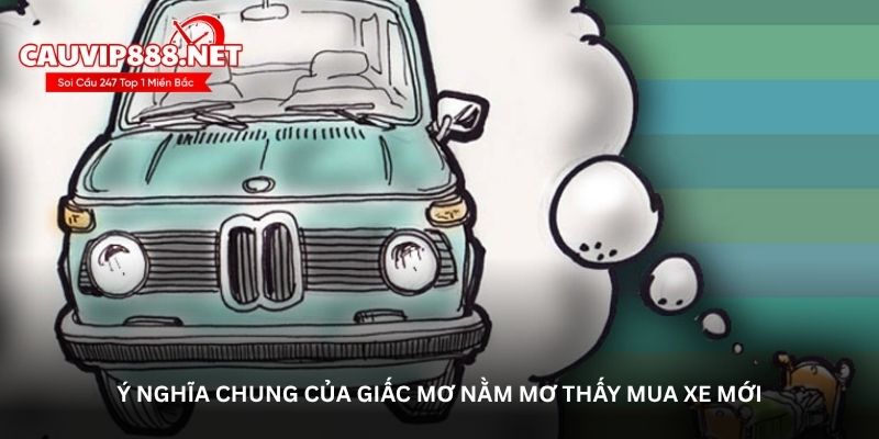 Ý nghĩa chung của giấc mơ nằm mơ thấy mua xe mới
