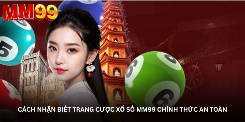 Cách nhận biết trang cược xổ số MM99 chính thức an toàn