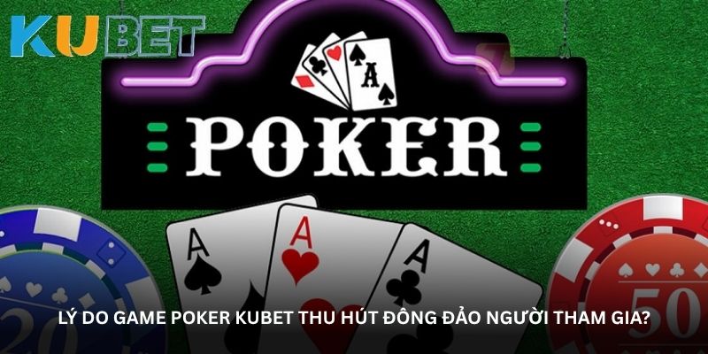 Lý do game Poker Kubet thu hút đông đảo người tham gia?