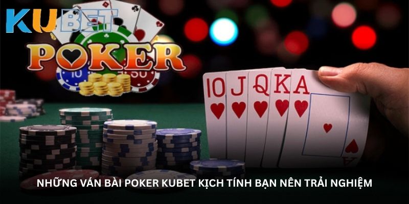 Những ván bài Poker Kubet kịch tính bạn nên trải nghiệm