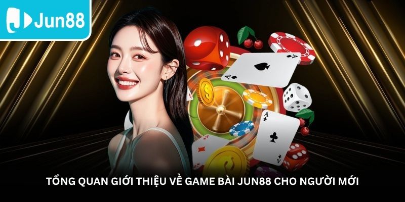 Tổng quan giới thiệu về game bài Jun88 cho người mới
