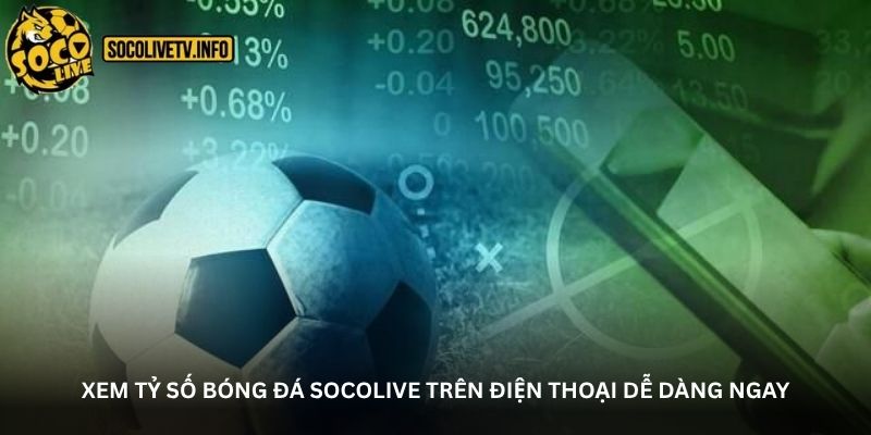 Xem tỷ số bóng đá Socolive trên điện thoại dễ dàng ngay